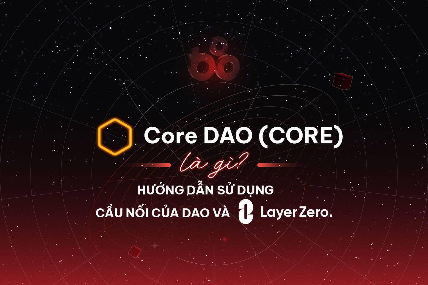 core-dao-core-la-gi-huong-dan-su-dung-cau-noi-cua-dao-va-layerzero