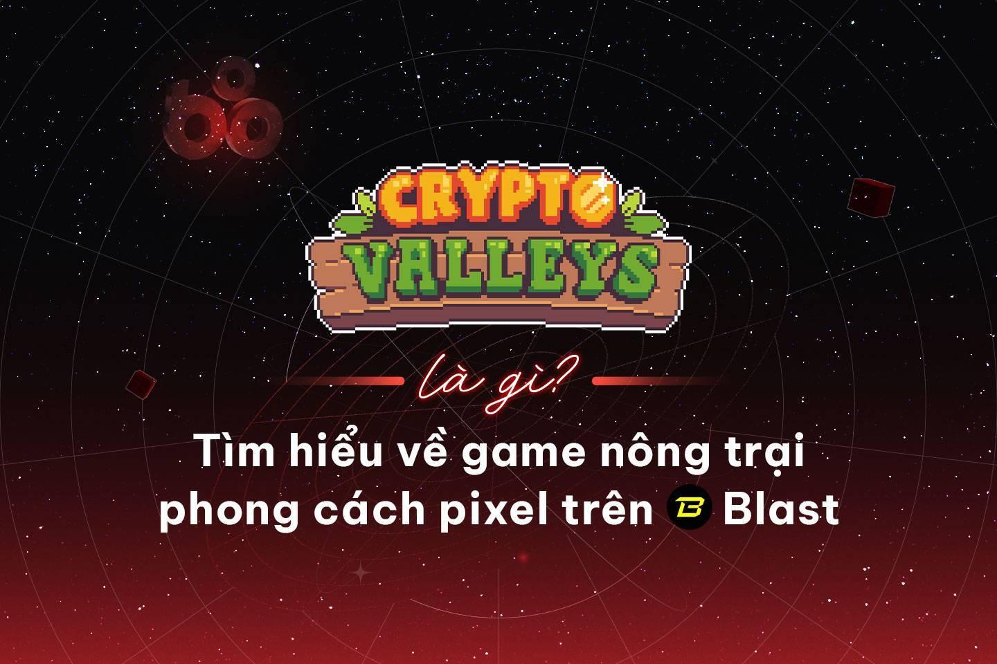 crypto-valleys-la-gi-tim-hieu-ve-game-nong-trai-phong-cach-pixel-tren-blast
