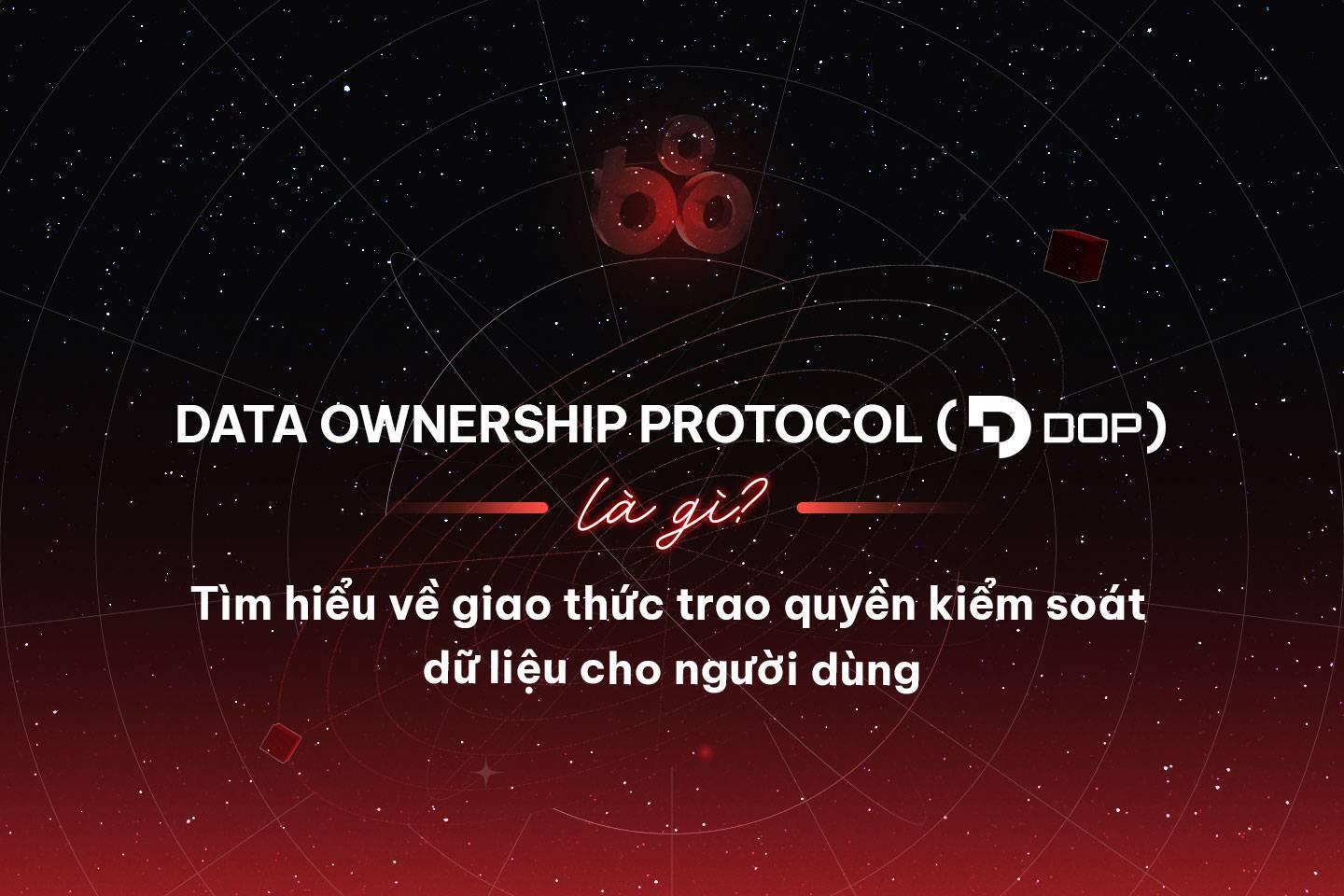 data-ownership-protocol-dop-la-gi-tim-hieu-ve-giao-thuc-trao-quyen-kiem-soat-du-lieu-cho-nguoi-dung