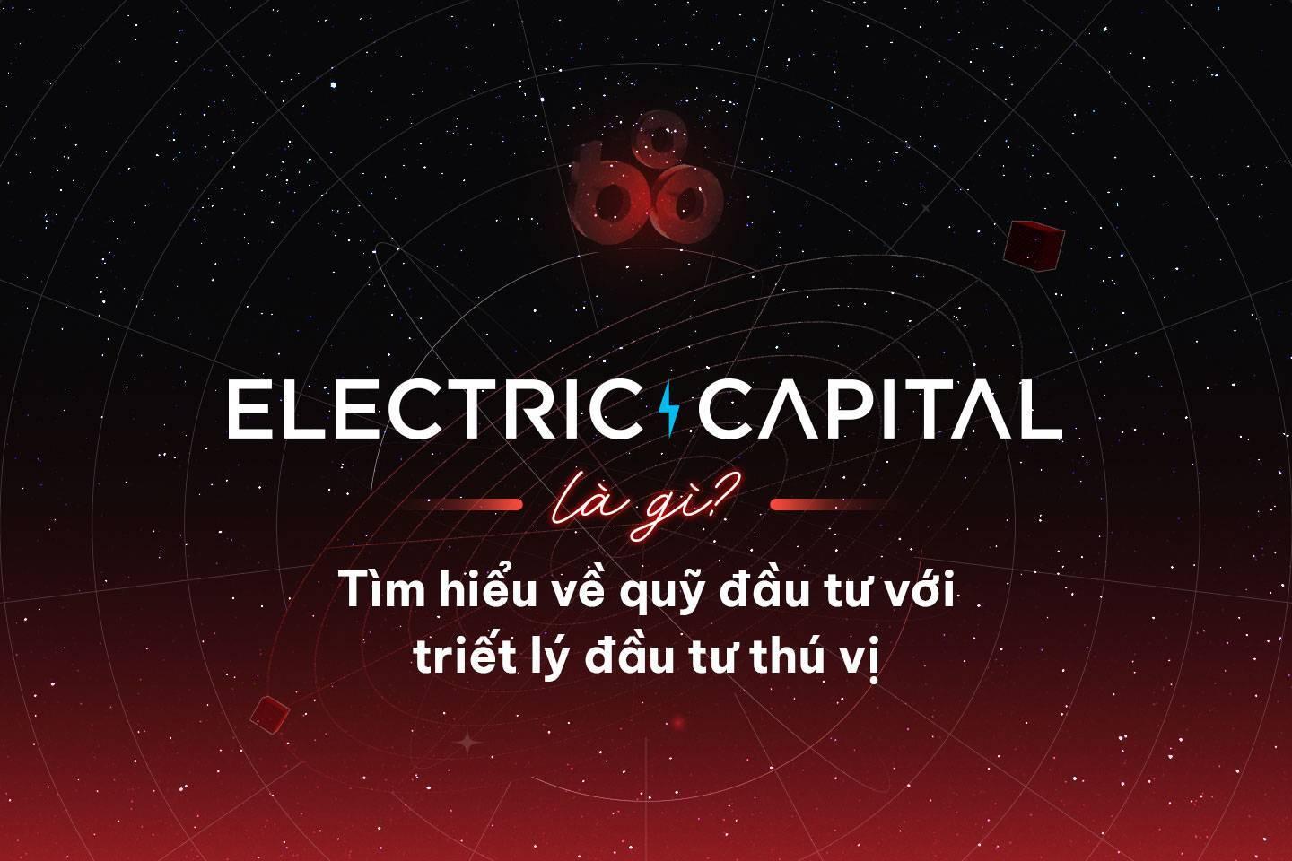 electric-capital-la-gi-tim-hieu-ve-quy-dau-tu-voi-triet-ly-dau-tu-thu-vi
