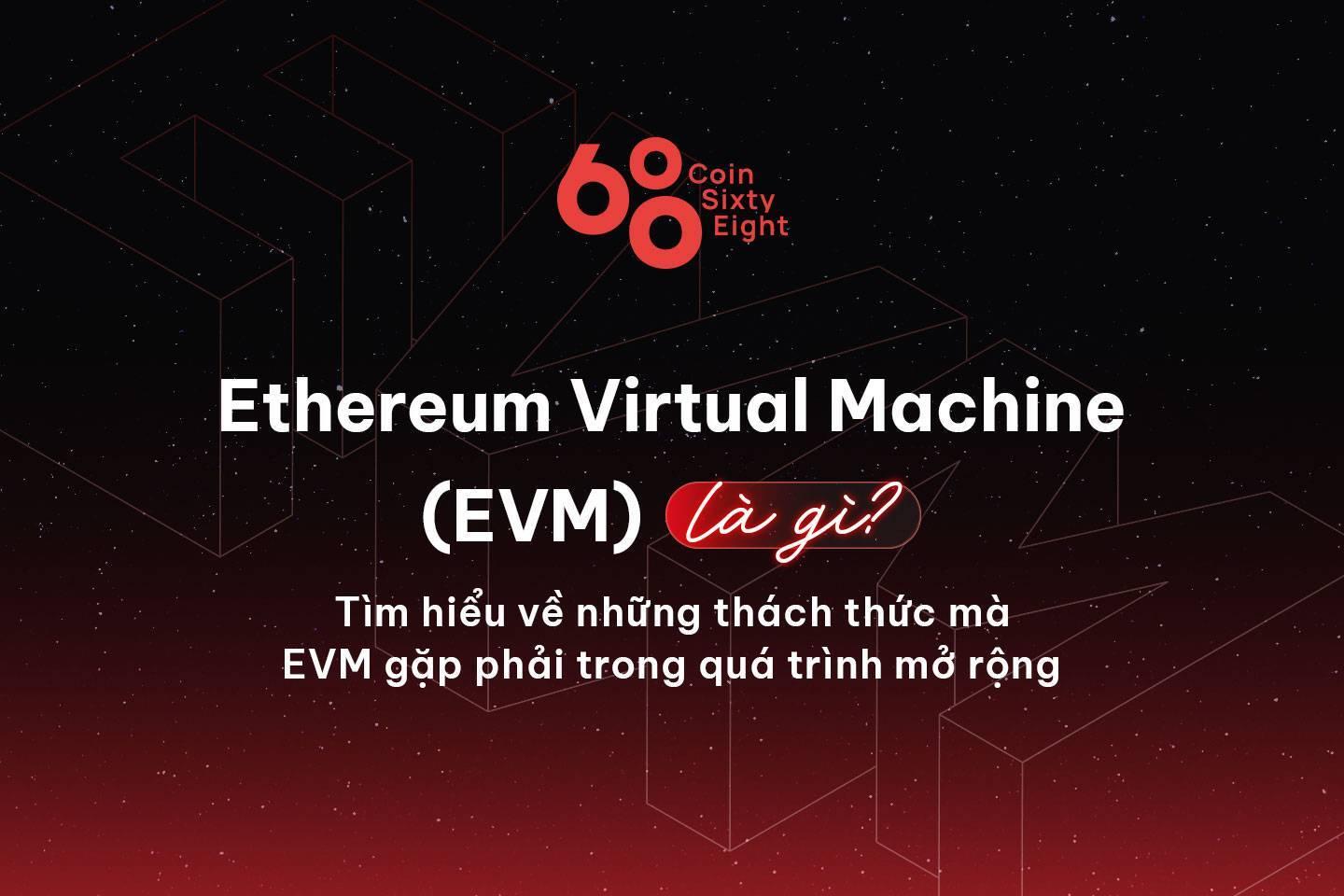 ethereum-virtual-machine-evm-la-gi-tim-hieu-ve-nhung-thach-thuc-ma-evm-gap-phai-trong-qua-trinh-mo-rong