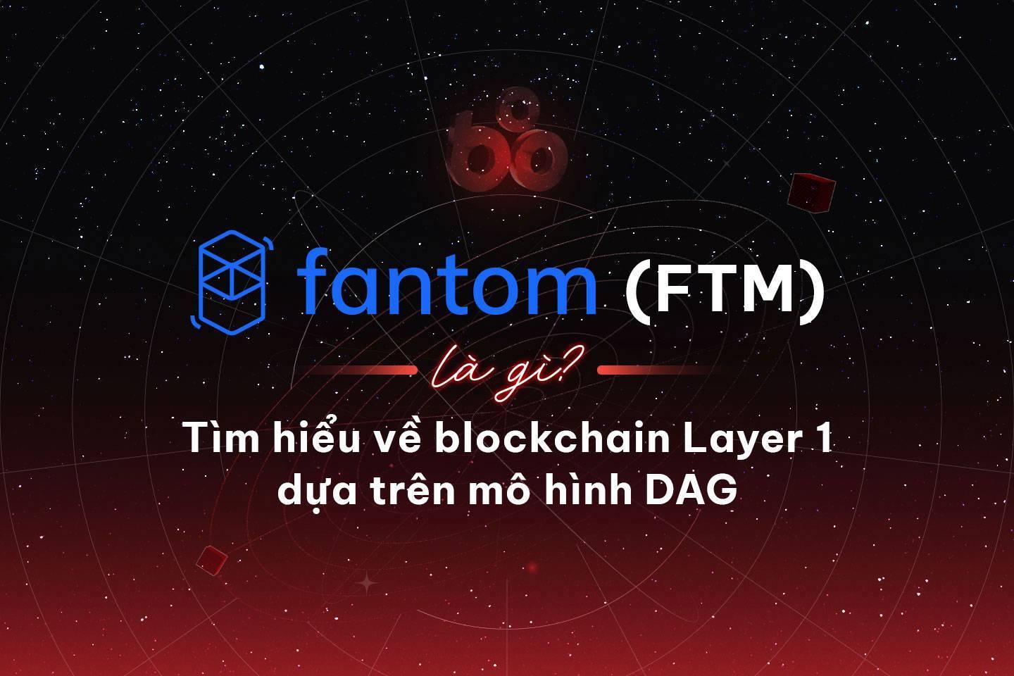 fantom-ftm-la-gi-tim-hieu-ve-blockchain-layer-1-dua-tren-mo-hinh-dag
