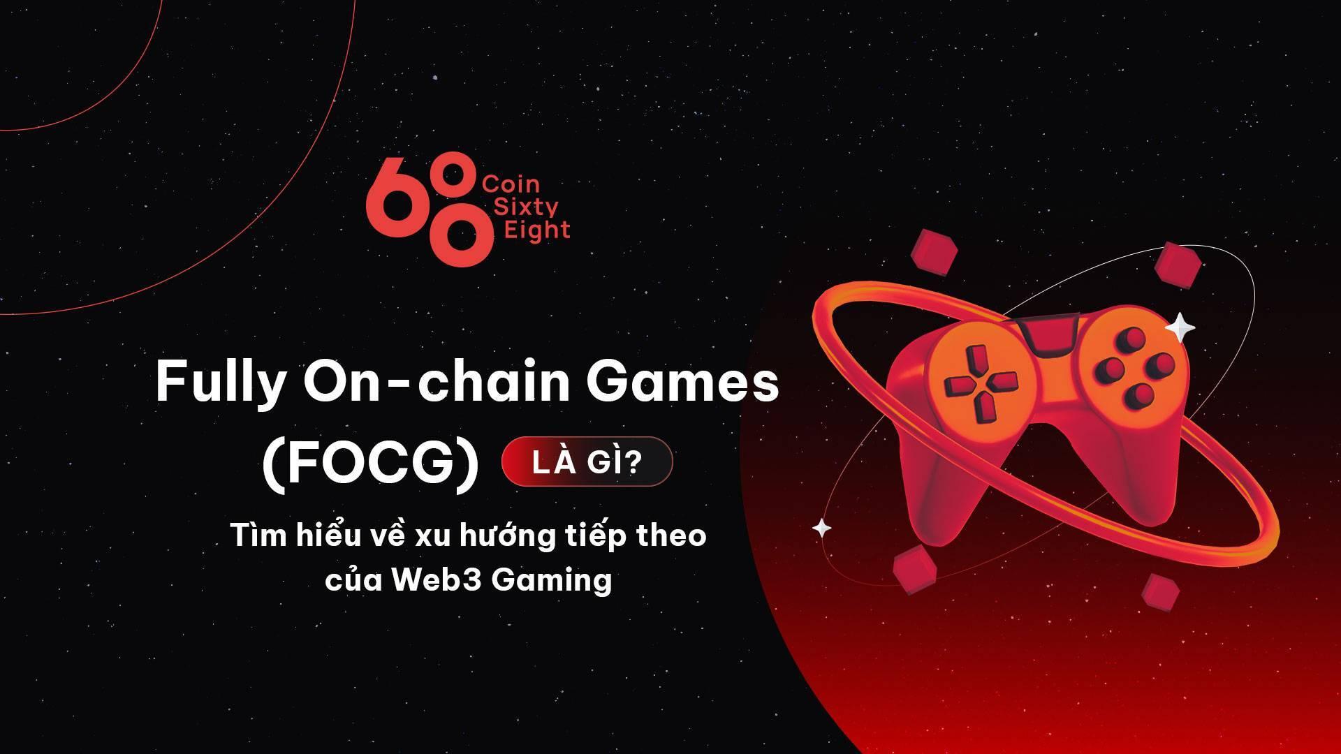 fully-on-chain-games-focg-la-gi-tim-hieu-ve-xu-huong-tiep-theo-cua-web3-gaming
