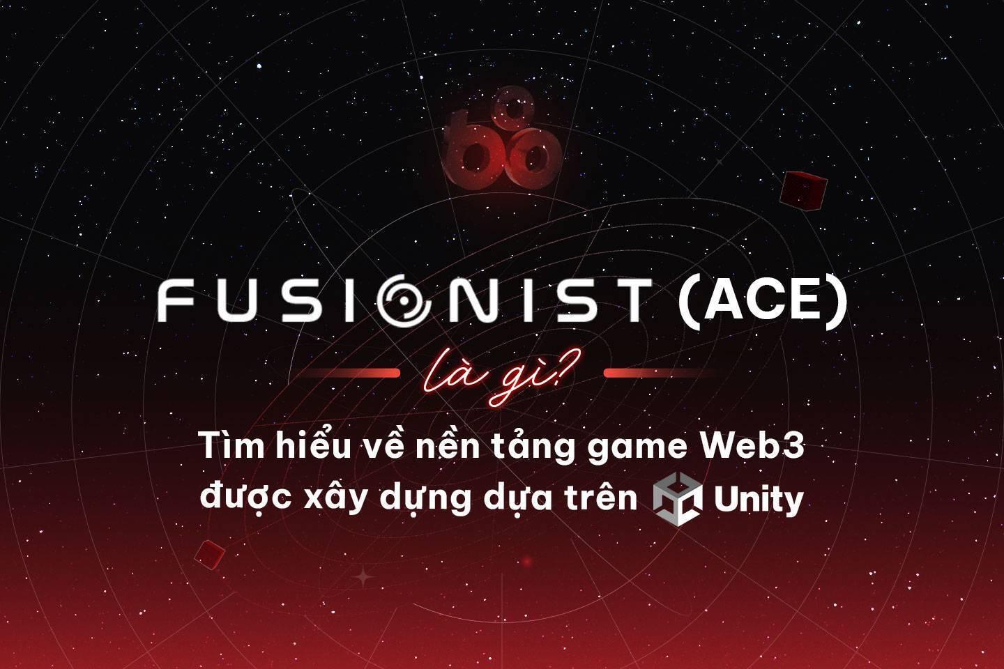 fusionist-ace-la-gi-tim-hieu-ve-nen-tang-game-web3-duoc-xay-dung-dua-tren-unity