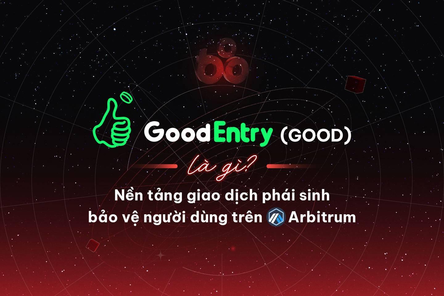 good-entry-good-la-gi-nen-tang-giao-dich-phai-sinh-bao-ve-nguoi-dung-tren-arbitrum