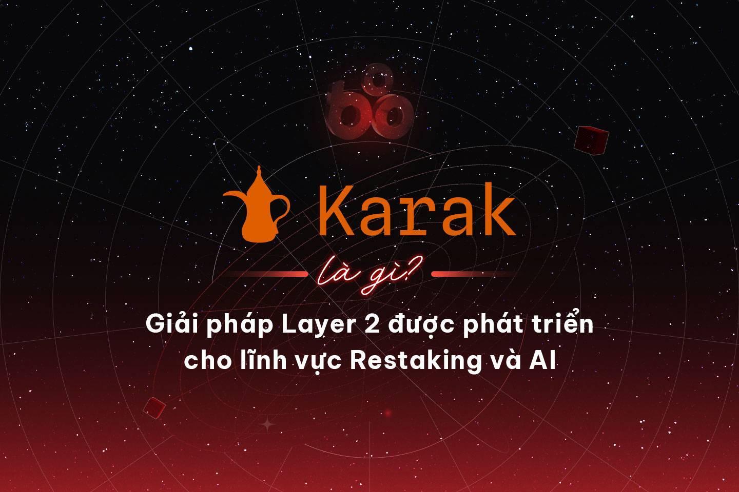 karak-la-gi-giai-phap-layer-2-duoc-phat-trien-cho-linh-vuc-restaking-va-ai