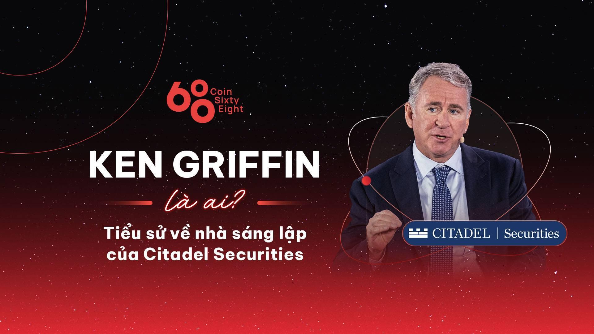 ken-griffin-la-ai-tieu-su-ve-nha-sang-lap-cua-citadel-securities