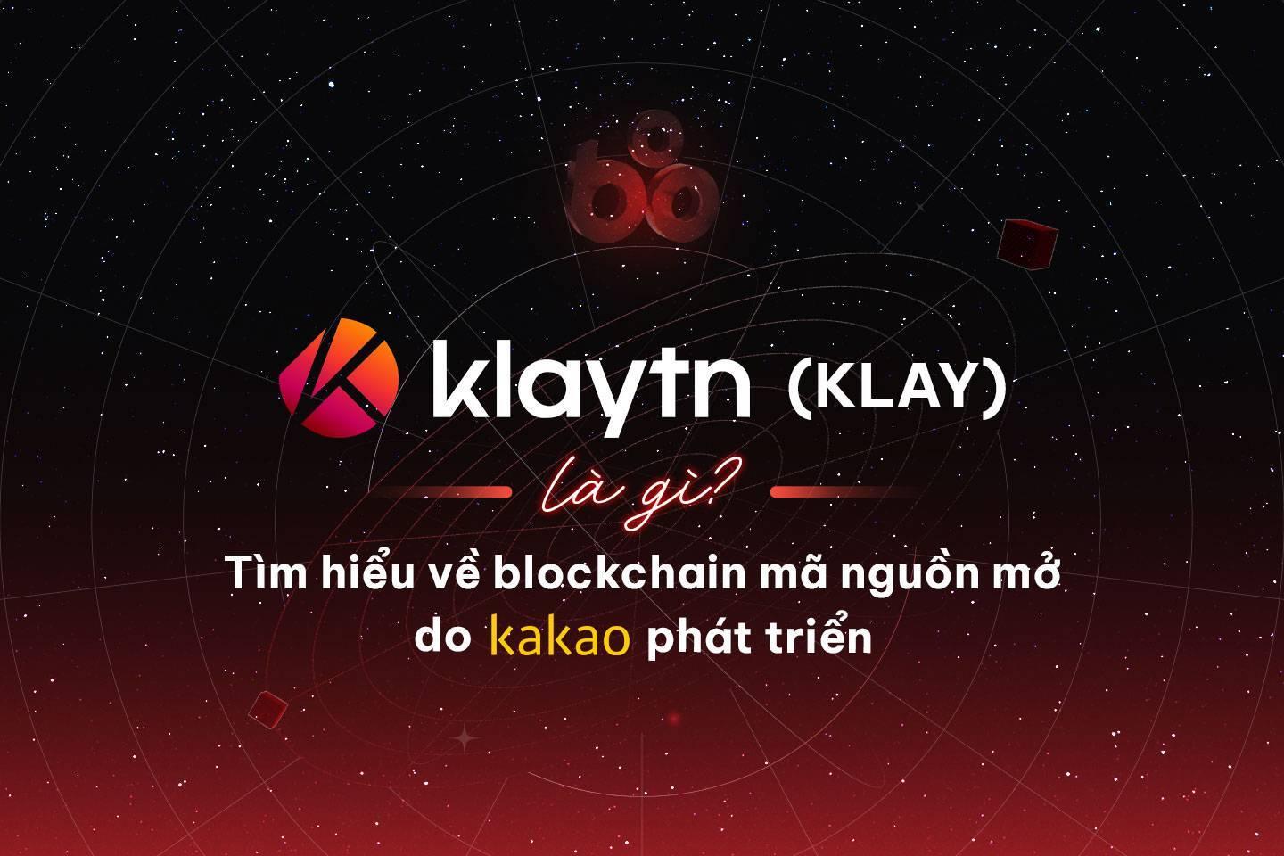 klaytn-klay-la-gi-tim-hieu-ve-blockchain-ma-nguon-mo-do-kakao-phat-trien