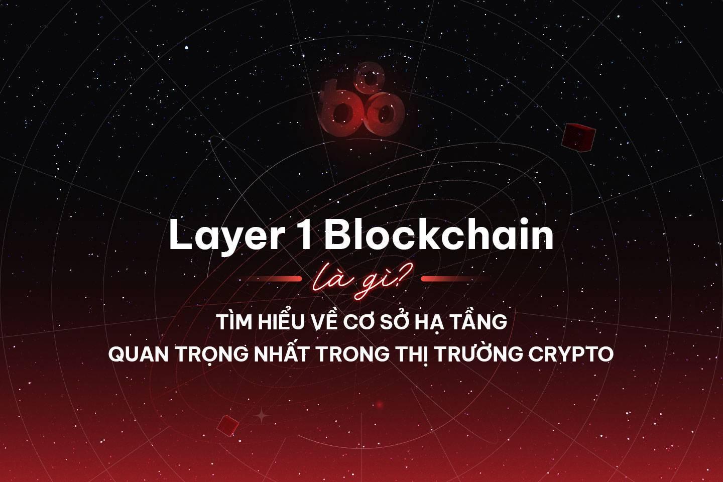 layer-1-blockchain-la-gi-tim-hieu-ve-co-so-ha-tang-quan-trong-nhat-trong-thi-truong-crypto