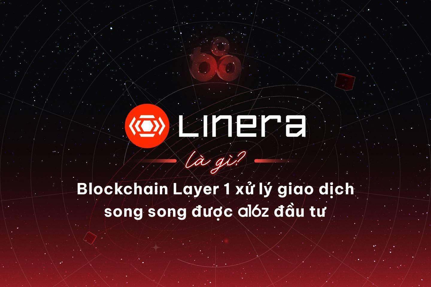 linera-la-gi-blockchain-layer-1-xu-ly-giao-dich-song-song-duoc-a16z-dau-tu