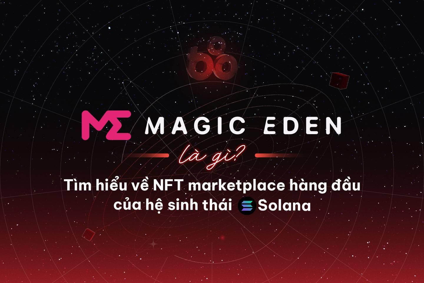 magic-eden-la-gi-tim-hieu-ve-nft-marketplace-hang-dau-cua-he-sinh-thai-solana