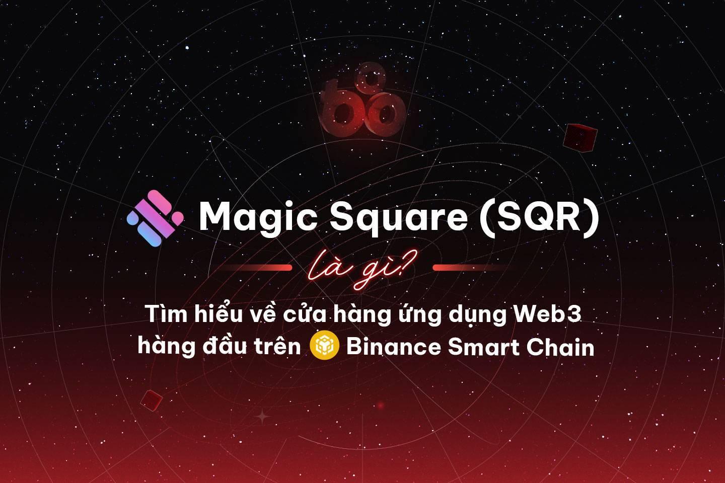 magic-square-sqr-la-gi-tim-hieu-ve-cua-hang-ung-dung-web3-hang-dau-tren-binance-smart-chain