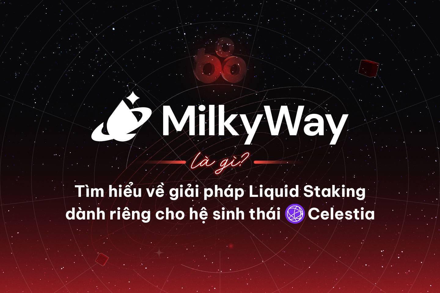 milkyway-la-gi-tim-hieu-ve-giai-phap-liquid-staking-danh-rieng-cho-he-sinh-thai-celestia