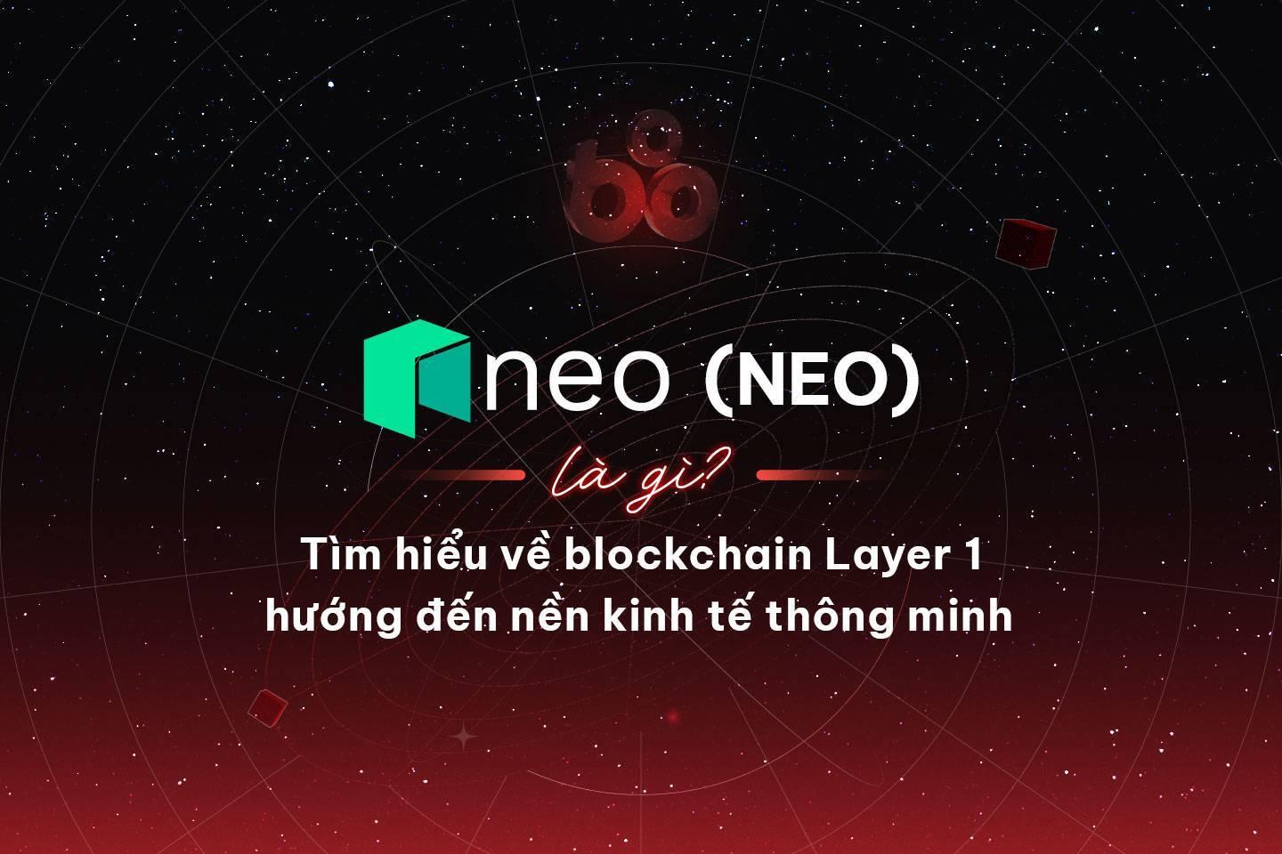 neo-neo-la-gi-tim-hieu-ve-blockchain-layer-1-huong-den-nen-kinh-te-thong-minh