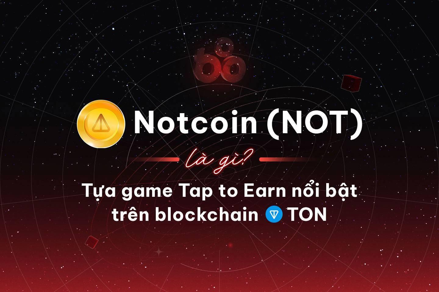 notcoin-not-la-gi-tua-game-tap-to-earn-noi-bat-tren-blockchain-ton