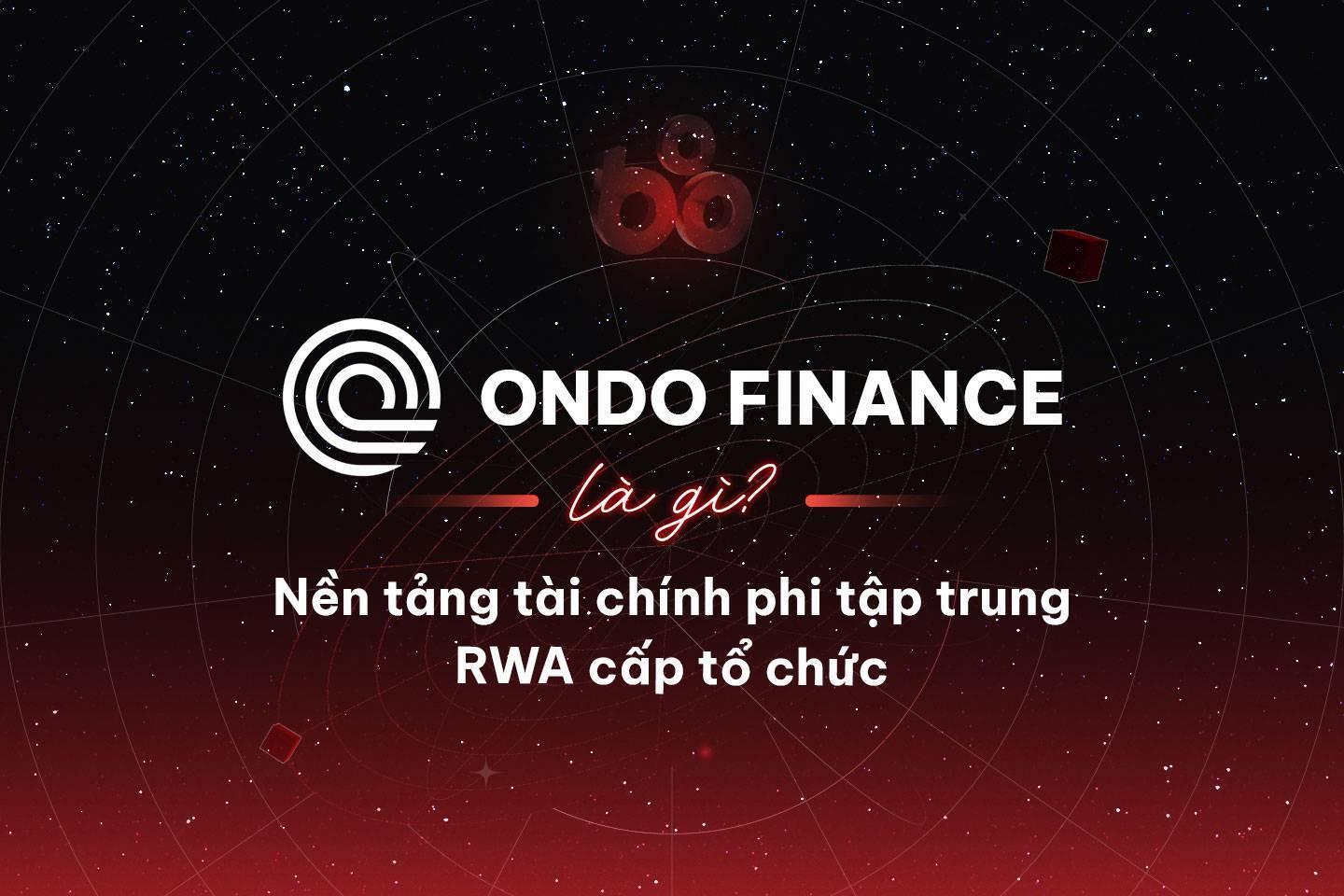 ondo-finance-ondo-la-gi-nen-tang-tai-chinh-phi-tap-trung-rwa-cap-to-chuc