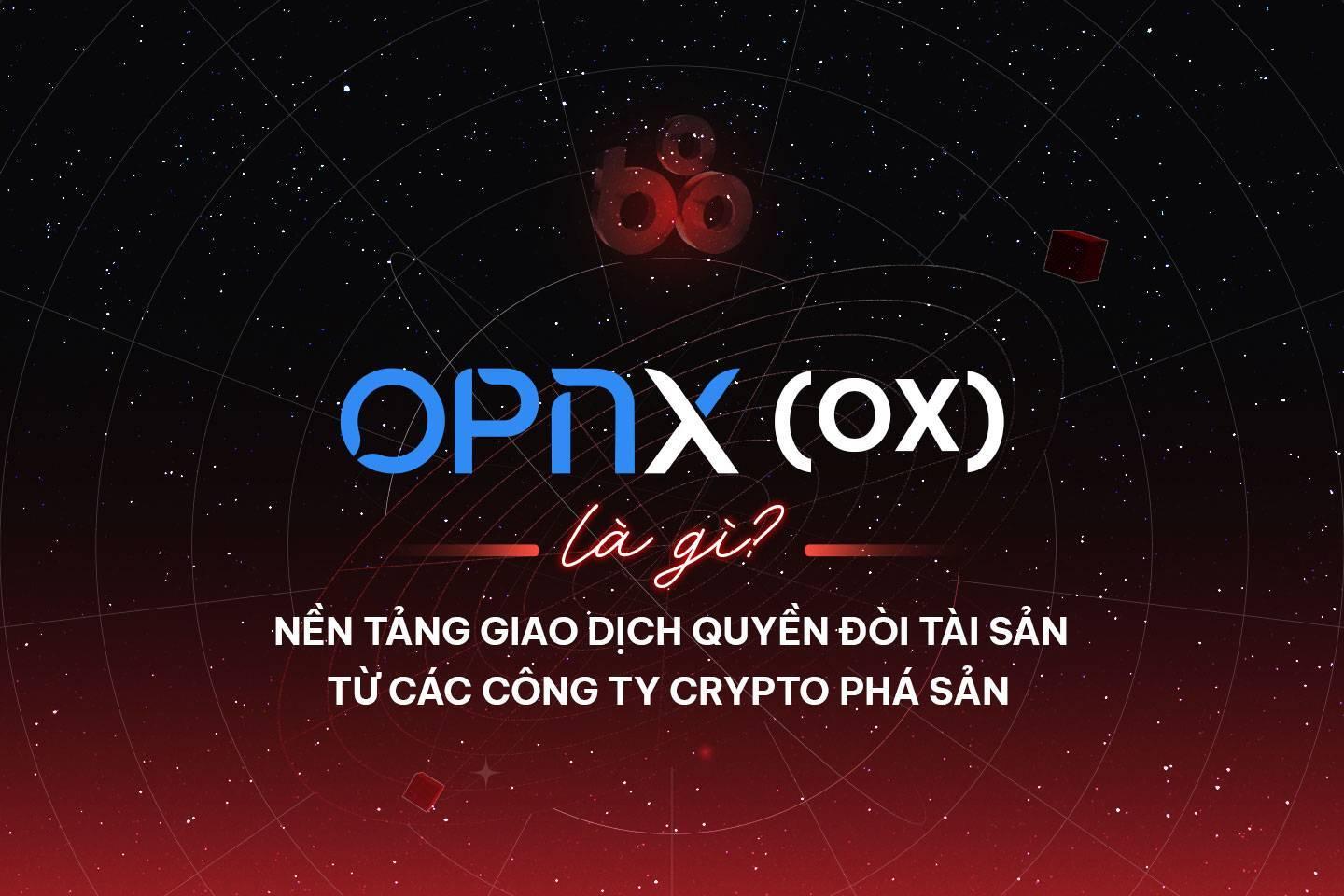 opnx-ox-la-gi-nen-tang-giao-dich-quyen-doi-tai-san-tu-cac-cong-ty-crypto-pha-san