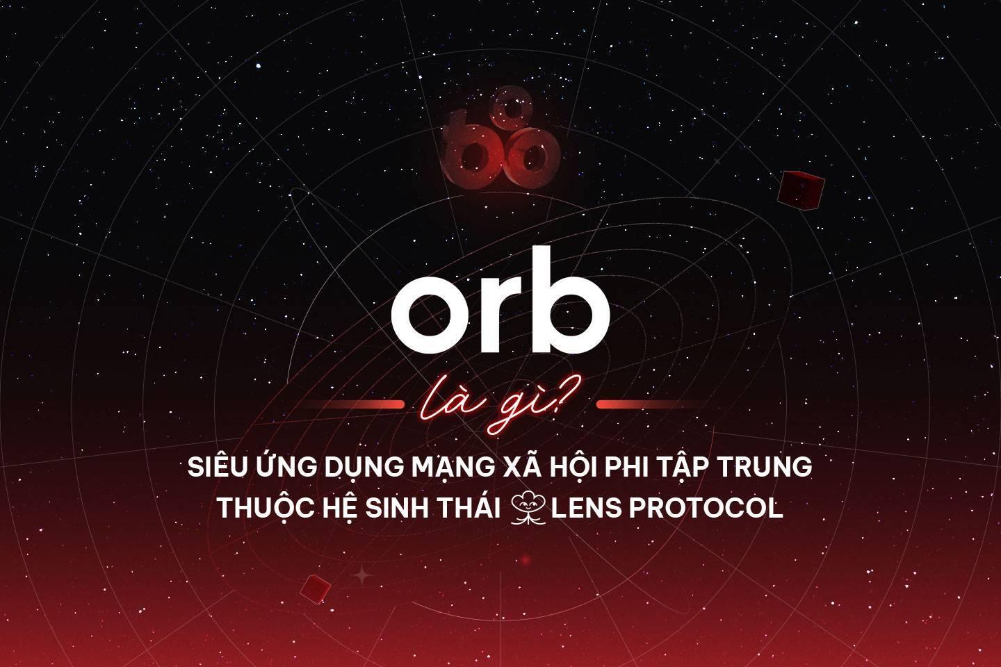 orb-la-gi-sieu-ung-dung-mang-xa-hoi-phi-tap-trung-thuoc-he-sinh-thai-lens-protocol