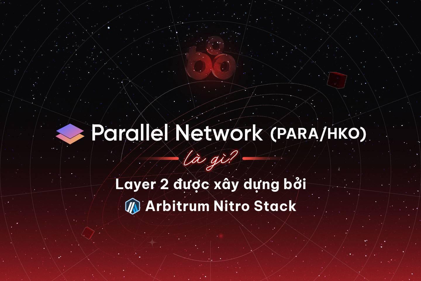 parallel-network-parahko-la-gi-layer-2-duoc-xay-dung-boi-arbitrum-nitro-stack