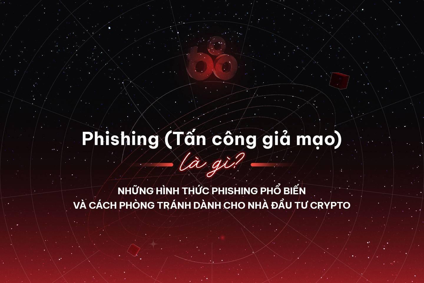 phishing-tan-cong-gia-mao-la-gi-nhung-hinh-thuc-phishing-pho-bien-va-cach-phong-tranh-danh-cho-nha-dau-tu-crypto