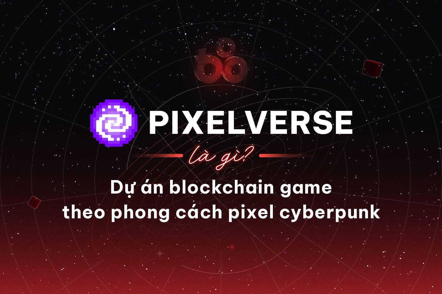 pixelverse-la-gi-du-an-blockchain-game-theo-phong-cach-pixel-cyberpunk
