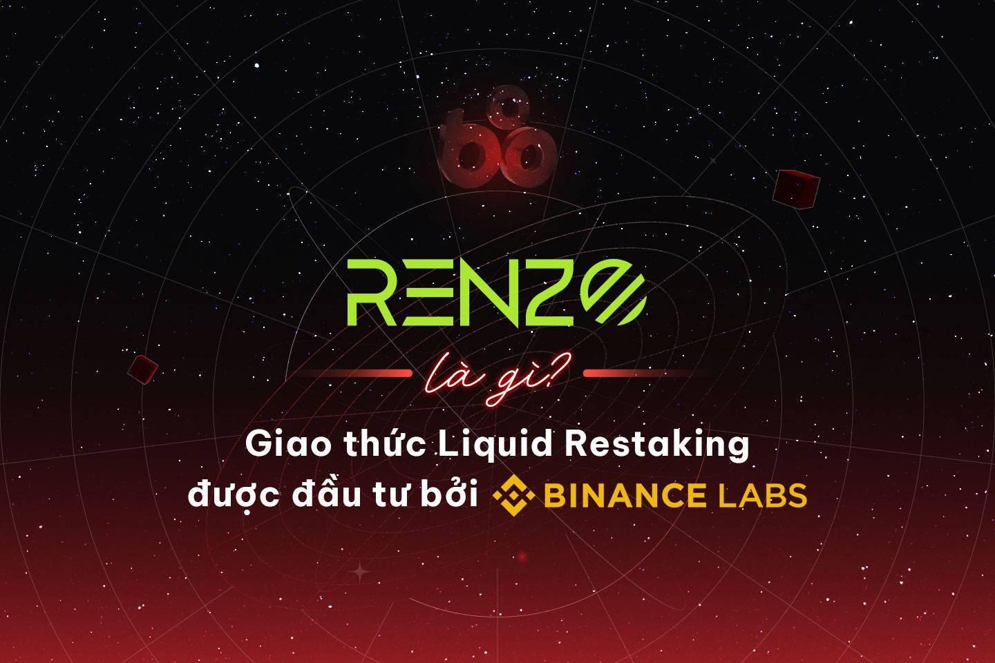 renzo-la-gi-giao-thuc-liquid-restaking-duoc-dau-tu-boi-binance-labs