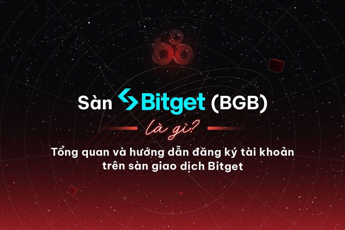 san-bitget-bgb-la-gi-tong-quan-va-huong-dan-dang-ky-tai-khoan-tren-san-giao-dich-bitget