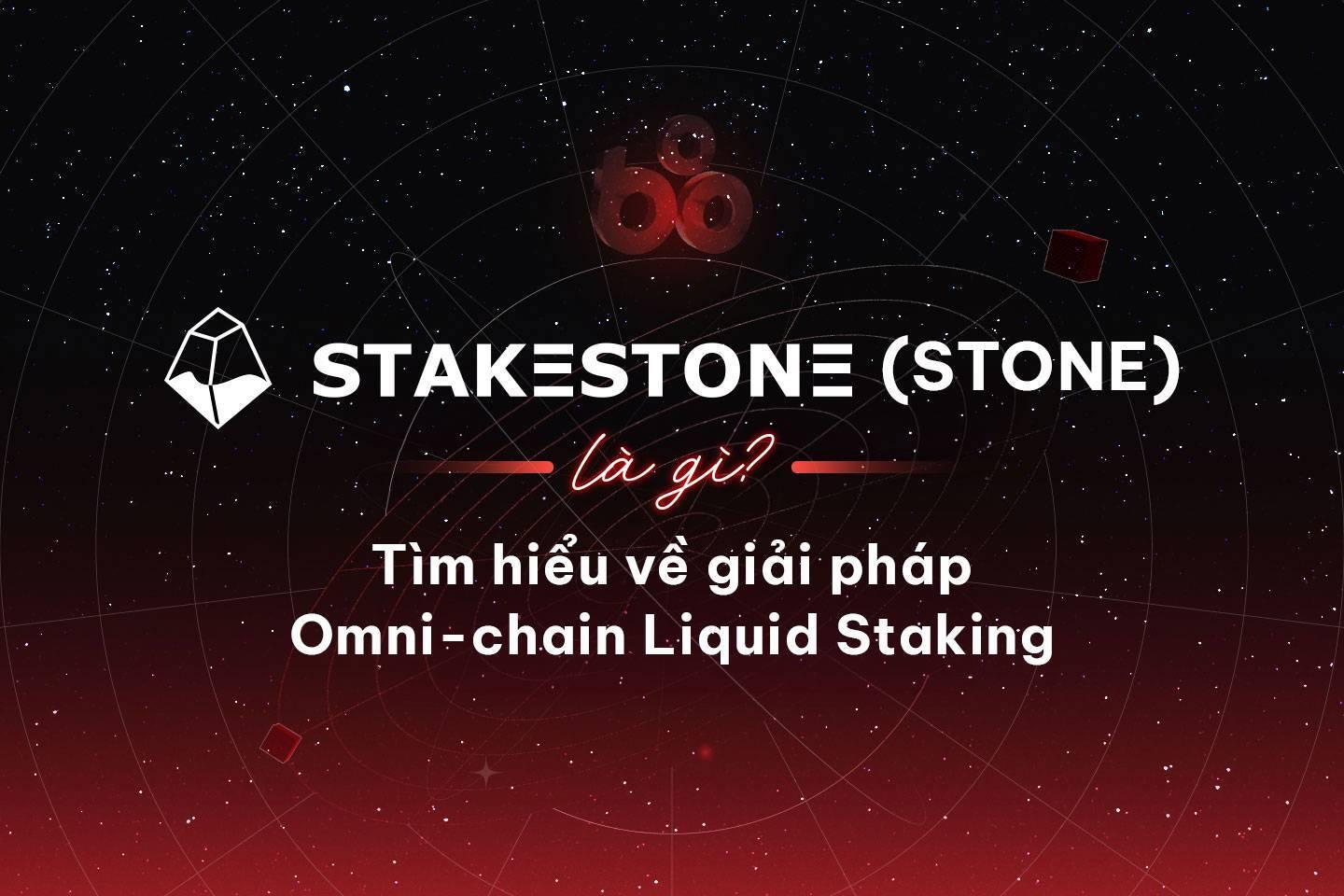 stakestone-stone-la-gi-tim-hieu-ve-giai-phap-omnichain-liquid-staking