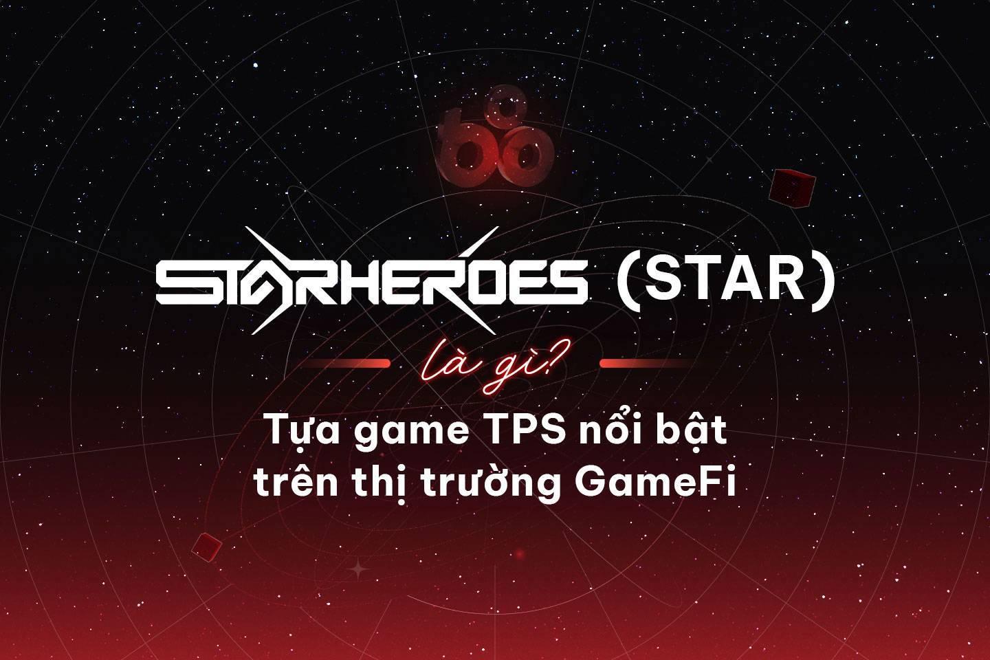 starheroes-star-la-gi-tua-game-tps-noi-bat-tren-thi-truong-gamefi