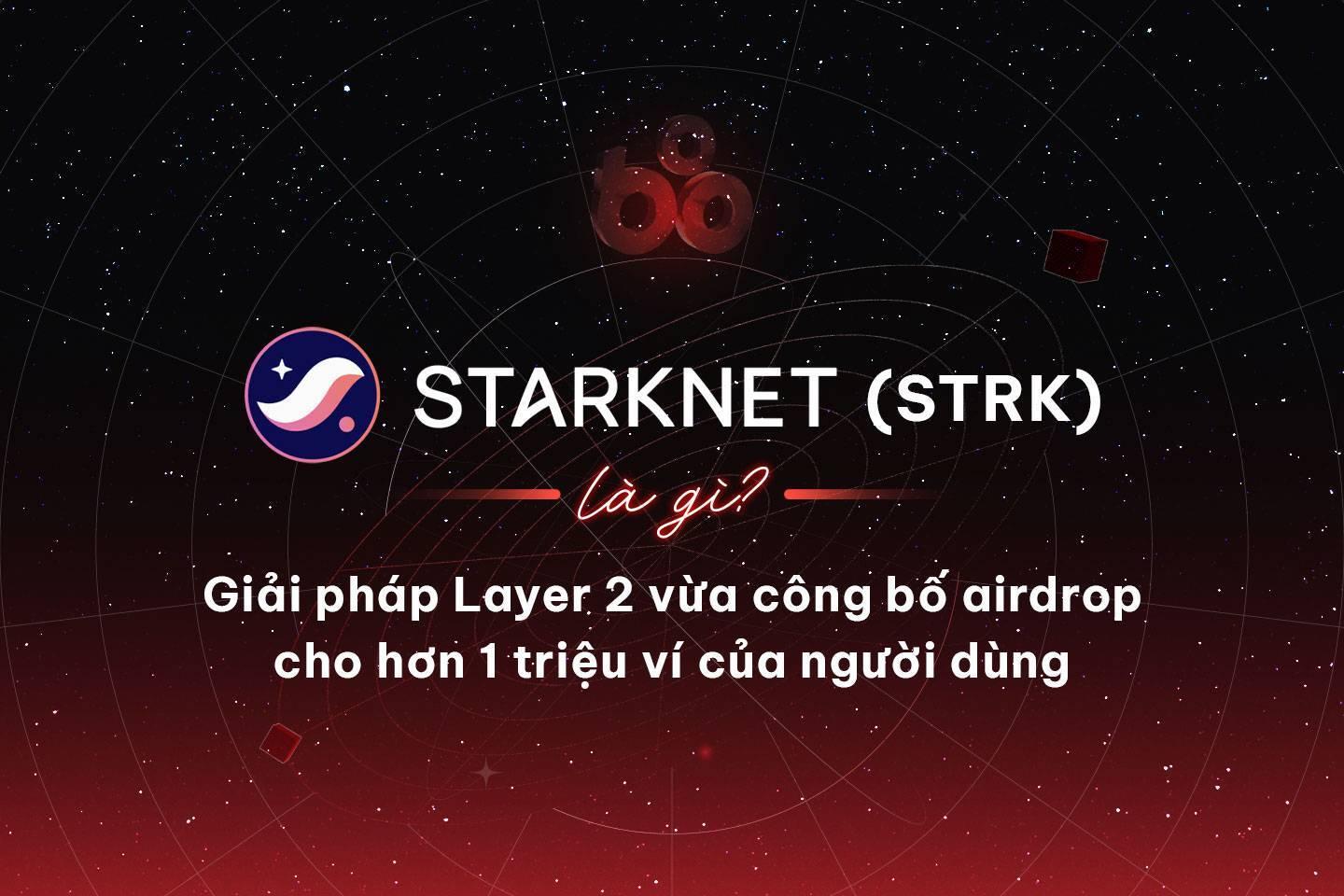 starknet-strk-la-gi-giai-phap-layer-2-vua-cong-bo-airdrop-cho-hon-1-trieu-vi-cua-nguoi-dung
