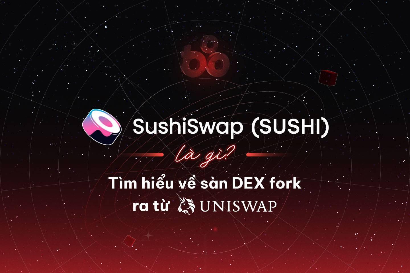 sushiswap-sushi-la-gi-tim-hieu-ve-san-dex-fork-ra-tu-uniswap