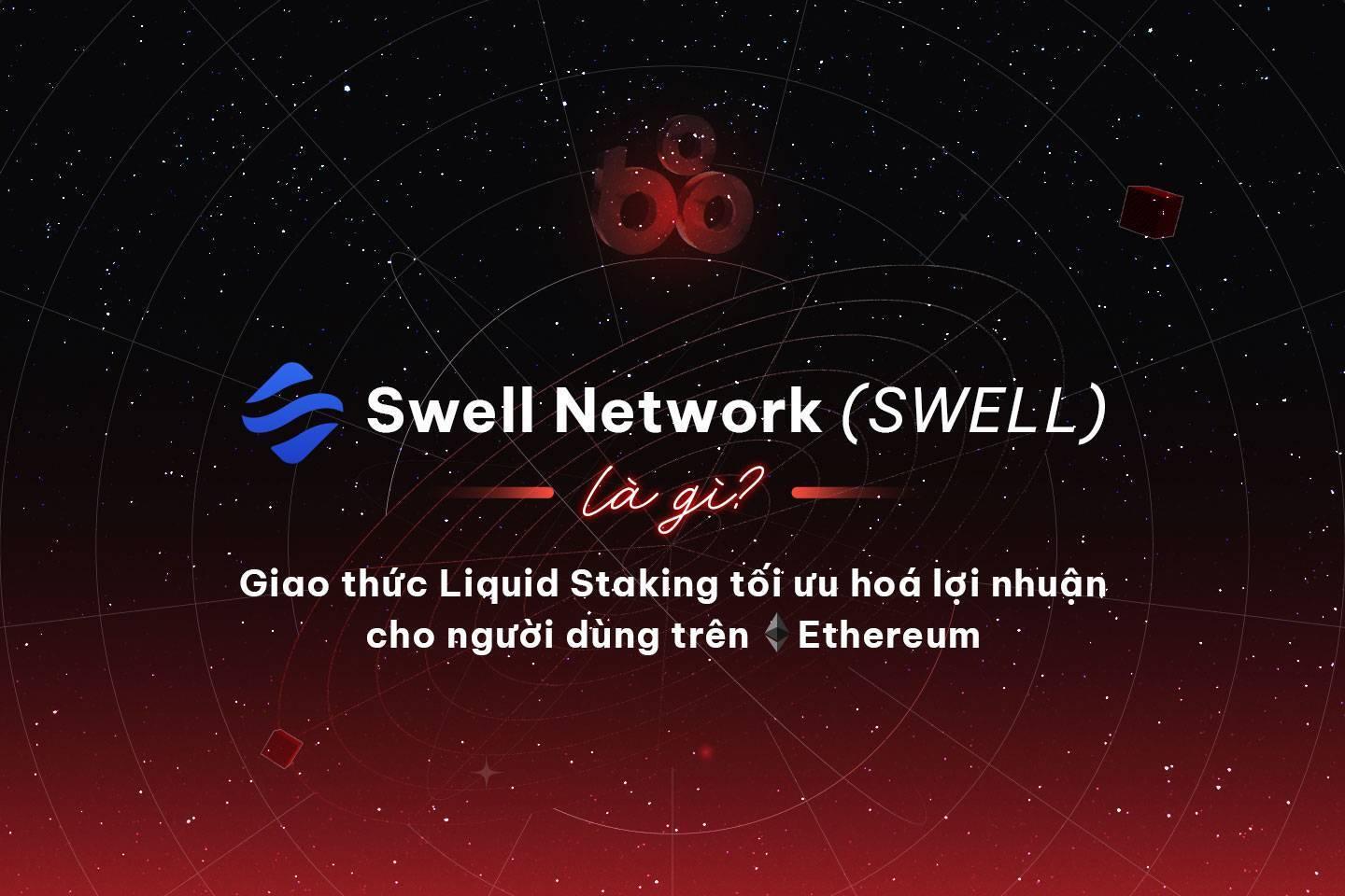 swell-network-swell-la-gi-giao-thuc-liquid-staking-toi-uu-hoa-loi-nhuan-cho-nguoi-dung-tren-ethereum