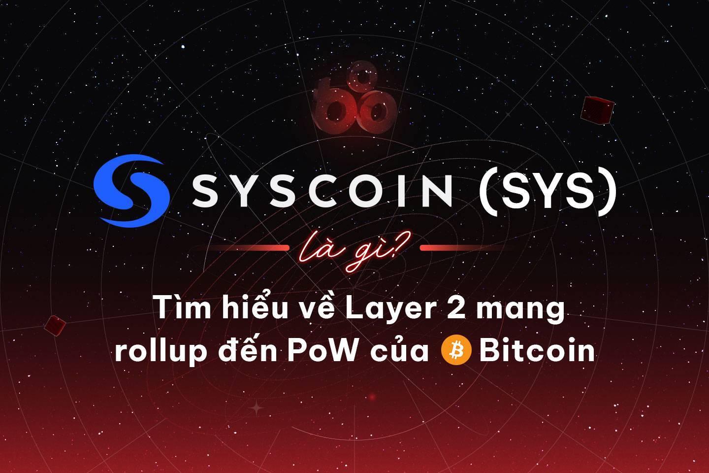 syscoin-sys-la-gi-tim-hieu-ve-layer-2-mang-rollup-den-pow-cua-bitcoin