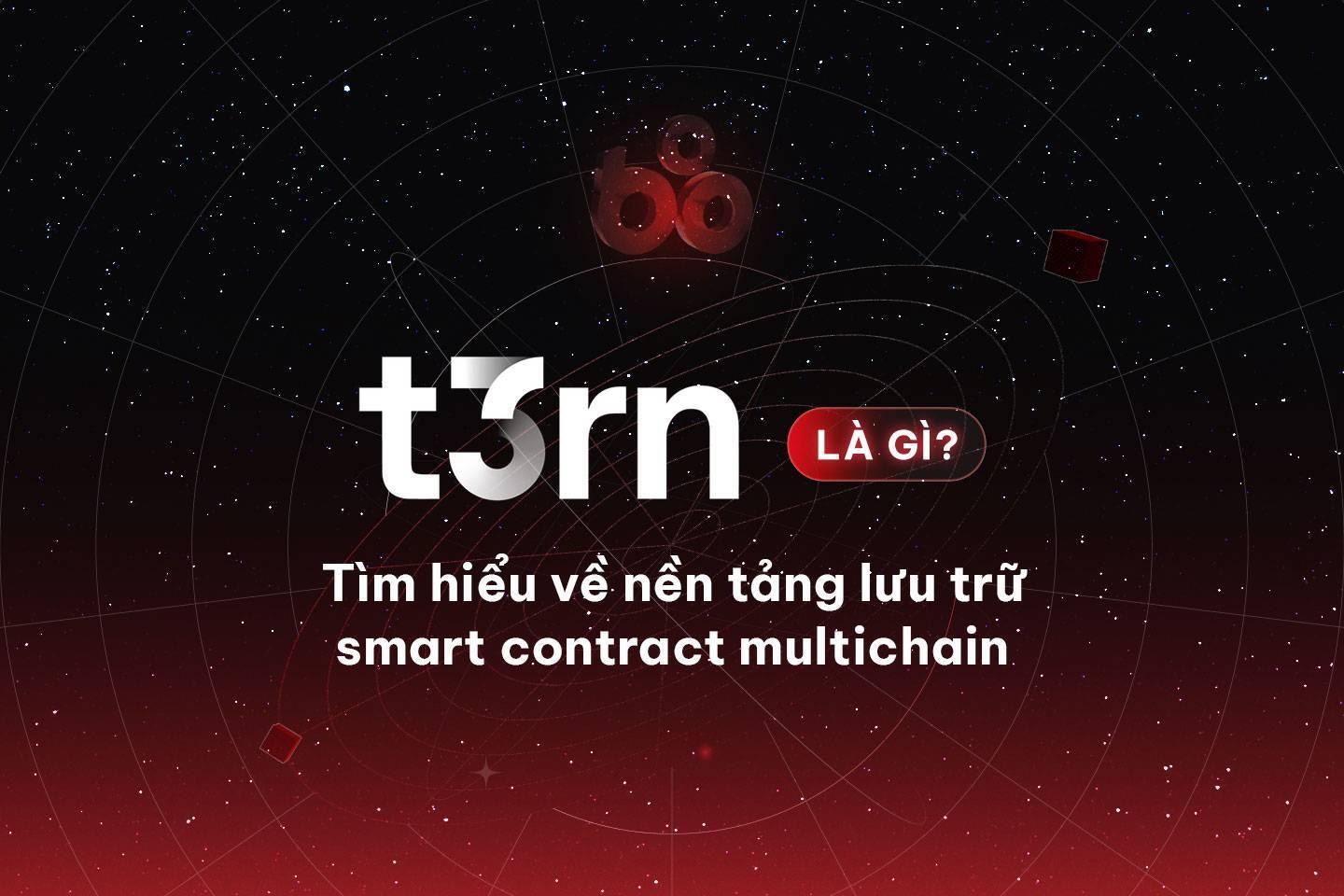t3rn-la-gi-tim-hieu-ve-nen-tang-luu-tru-smart-contract-multichain