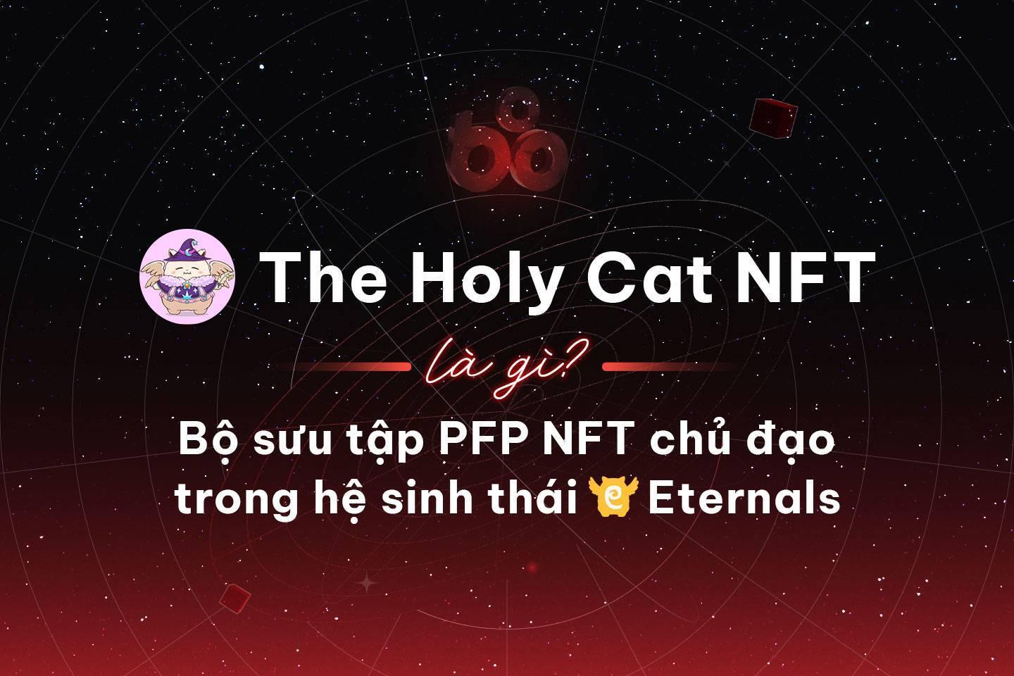 the-holy-cat-nft-la-gi-bo-suu-tap-pfp-nft-chu-dao-trong-he-sinh-thai-eternals