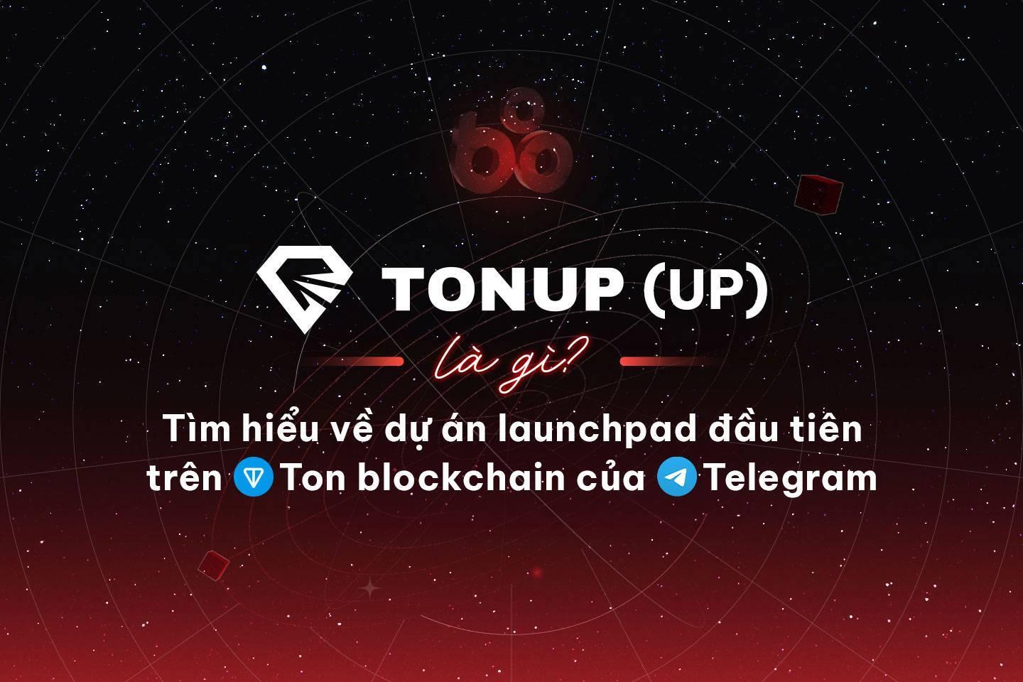 tonup-up-la-gi-tim-hieu-ve-du-an-launchpad-dau-tien-tren-ton-blockchain-cua-telegram