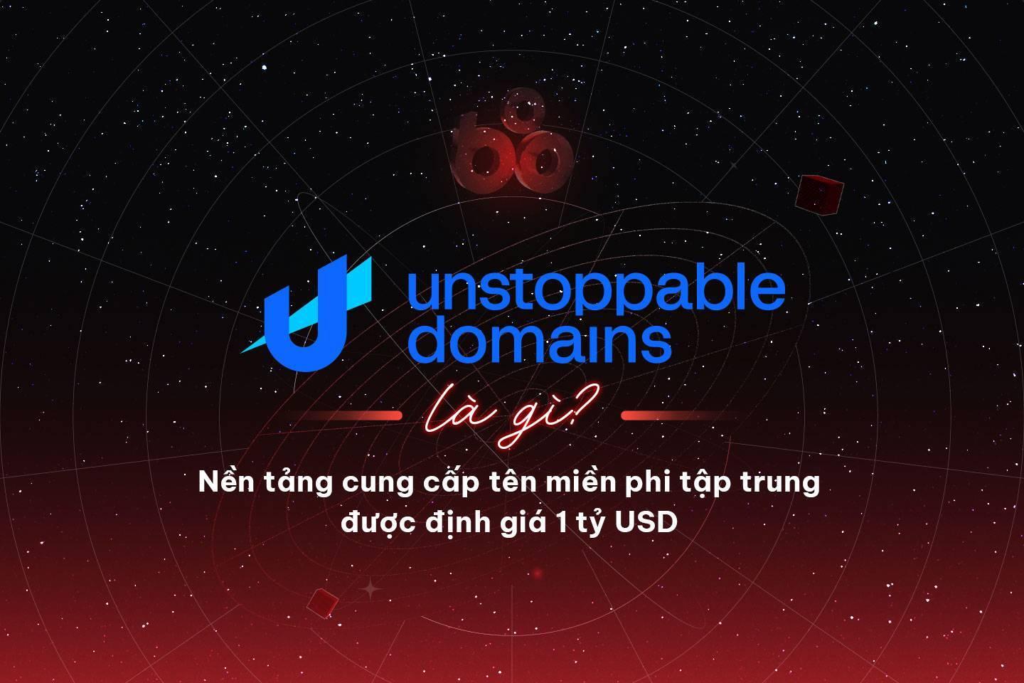 unstoppable-domains-la-gi-nen-tang-cung-cap-ten-mien-phi-tap-trung-duoc-dinh-gia-1-ty-usd
