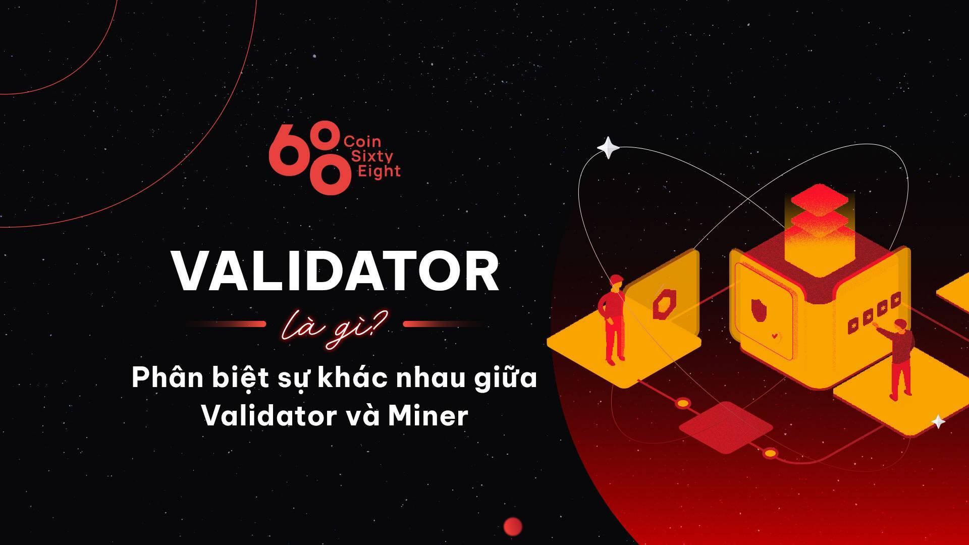 validator-la-gi-phan-biet-su-khac-nhau-giua-validator-va-miner