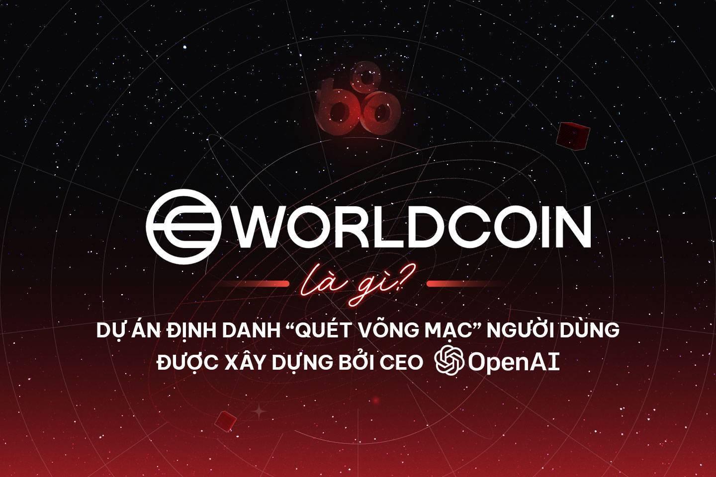 worldcoin-wld-du-an-dinh-danh-quet-vong-mac-nguoi-dung-duoc-xay-dung-boi-ceo-openai