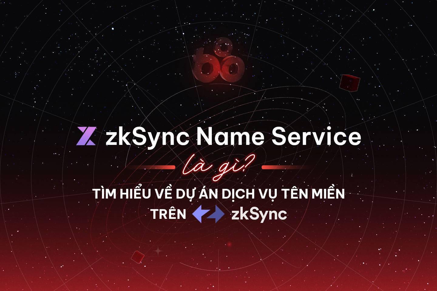 zksync-name-service-la-gi-tim-hieu-ve-du-an-dich-vu-ten-mien-tren-zksync